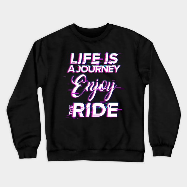 Life Is A Journey Enjoy The Ride Crewneck Sweatshirt by Tip Top Tee's